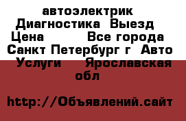 автоэлектрик. Диагностика. Выезд › Цена ­ 500 - Все города, Санкт-Петербург г. Авто » Услуги   . Ярославская обл.